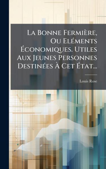La Bonne FermiÃ¨re Ou ElÃ©ments Ã?conomiques. Utiles Aux Jeunes Personnes DestinÃ©es Ã? Cet Ã?tat...