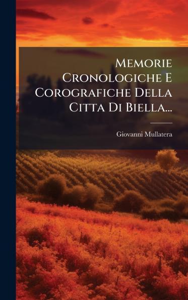 Memorie Cronologiche E Corografiche Della Citta Di Biella...