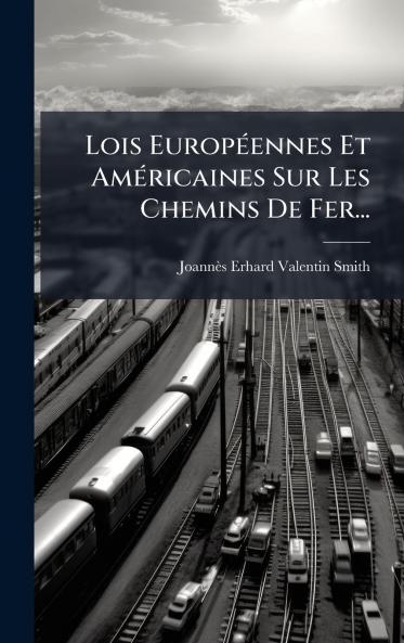 Lois EuropÃ©ennes Et AmÃ©ricaines Sur Les Chemins De Fer...