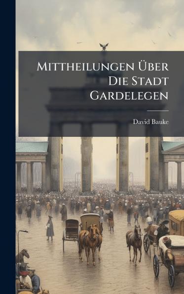 Mittheilungen Ãber Die Stadt Gardelegen