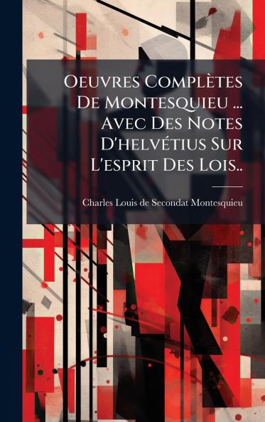 Oeuvres ComplÃ¨tes De Montesquieu ... Avec Des Notes D'helvÃ©tius Sur L'esprit Des Lois..