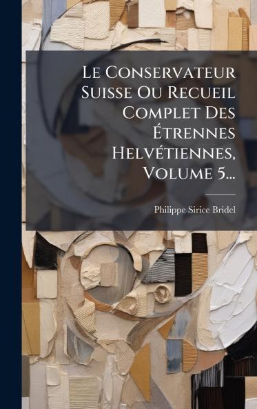Le Conservateur Suisse Ou Recueil Complet Des Ã?trennes HelvÃ©tiennes Volume 5...