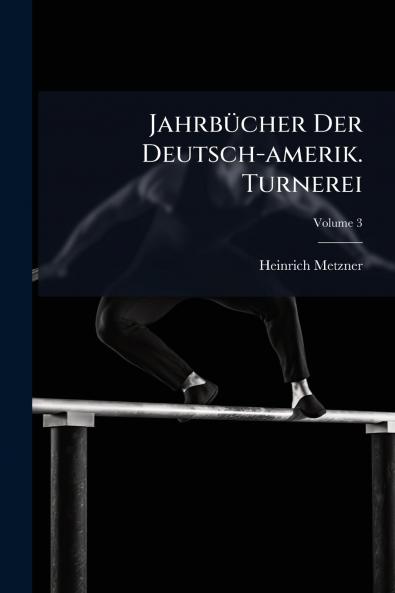 JahrbÃ¼cher Der Deutsch-amerik. Turnerei