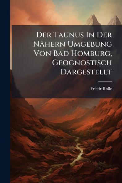 Der Taunus In Der NÃ¤hern Umgebung Von Bad Homburg Geognostisch Dargestellt