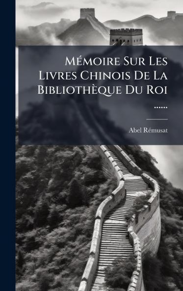 MÃ©moire Sur Les Livres Chinois De La BibliothÃ¨que Du Roi ......