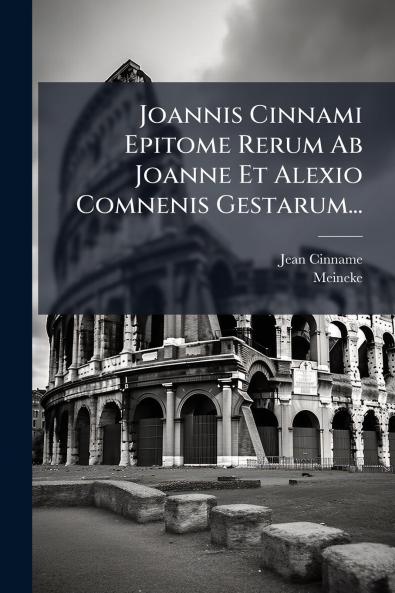 Joannis Cinnami Epitome Rerum Ab Joanne Et Alexio Comnenis Gestarum...