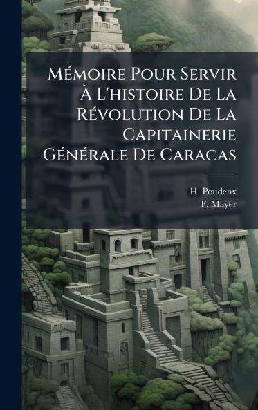 MÃ©moire Pour Servir Ã? L'histoire De La RÃ©volution De La Capitainerie GÃ©nÃ©rale De Caracas