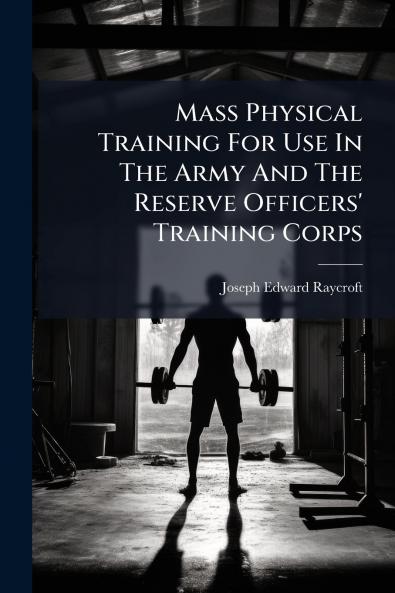 Mass Physical Training For Use In The Army And The Reserve Officers' Training Corps