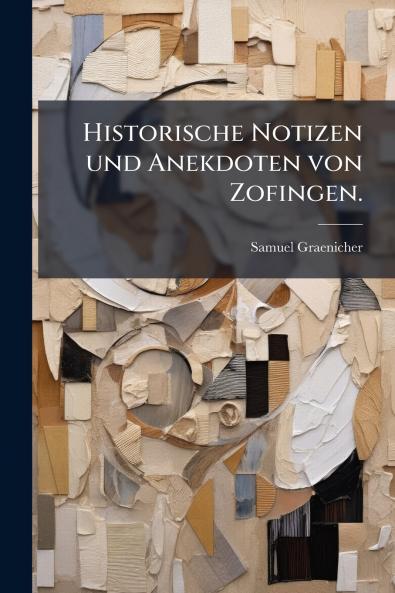 Historische Notizen und Anekdoten von Zofingen.
