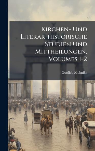 Kirchen- Und Literar-historische Studien Und Mittheilungen Volumes 1-2