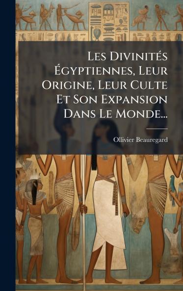 Les DivinitÃ©s Ãgyptiennes Leur Origine Leur Culte Et Son Expansion Dans Le Monde...
