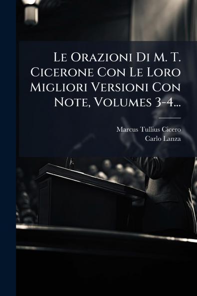 Le Orazioni Di M. T. Cicerone Con Le Loro Migliori Versioni Con Note Volumes 3-4...