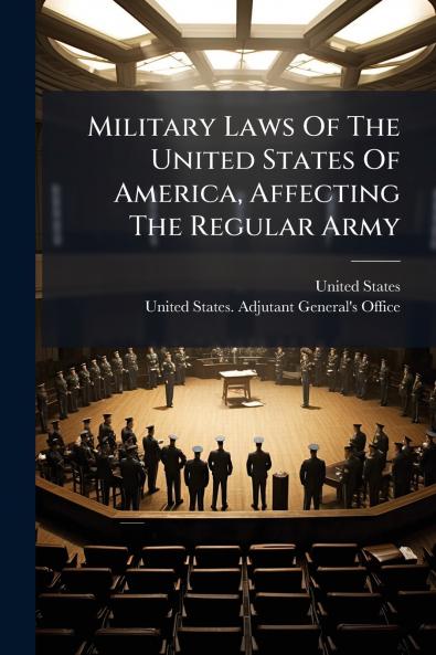 Military Laws Of The United States Of America Affecting The Regular Army