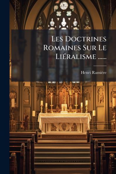 Les Doctrines Romaines Sur Le LiÃ©ralisme ......