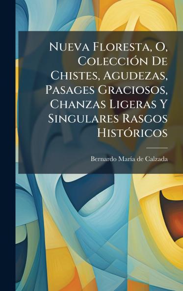 Nueva Floresta O ColecciÃ³n De Chistes Agudezas Pasages Graciosos Chanzas Ligeras Y Singulares Rasgos HistÃ³ricos