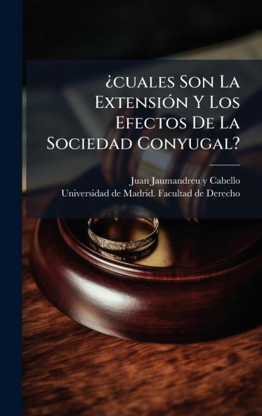 Â¿cuales Son La ExtensiÃ³n Y Los Efectos De La Sociedad Conyugal?