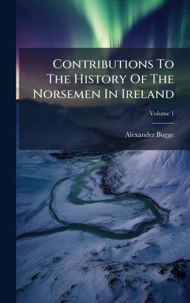 Contributions To The History Of The Norsemen In Ireland