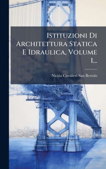 Istituzioni Di Architettura Statica E Idraulica Volume 1...