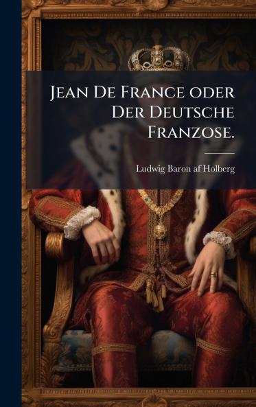 Jean De France oder Der Deutsche Franzose.