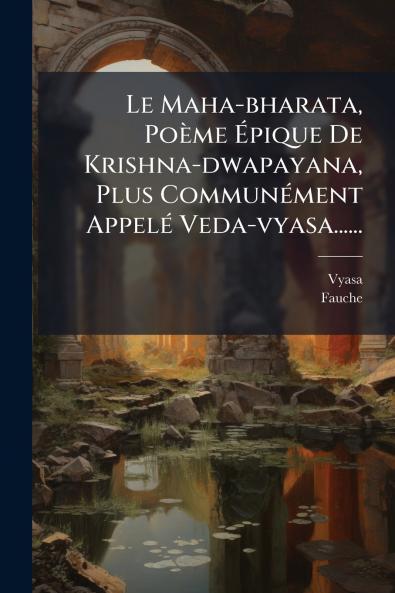 Le Maha-bharata PoÃ¨me Ã?pique De Krishna-dwapayana Plus CommunÃ©ment AppelÃ© Veda-vyasa......