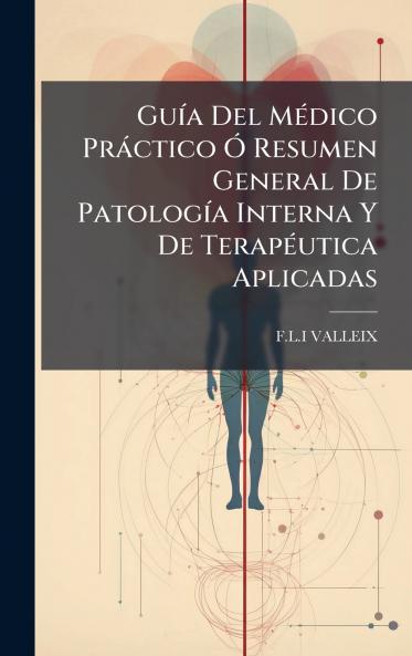 GuÃ­a Del MÃ©dico PrÃ¡ctico Ã? Resumen General De PatologÃ­a Interna Y De TerapÃ©utica Aplicadas