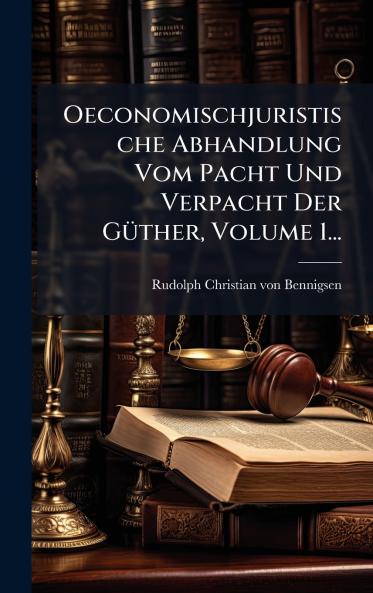 Oeconomischjuristische Abhandlung Vom Pacht Und Verpacht Der GÃ¼ther Volume 1...