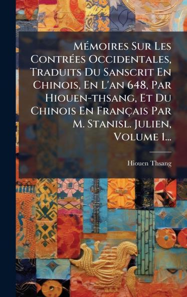 MÃ©moires Sur Les ContrÃ©es Occidentales Traduits Du Sanscrit En Chinois En L'an 648 Par Hiouen-thsang Et Du Chinois En FranÃ§ais Par M. Stanisl. Julien Volume 1...