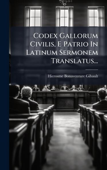Codex Gallorum Civilis E Patrio In Latinum Sermonem Translatus...