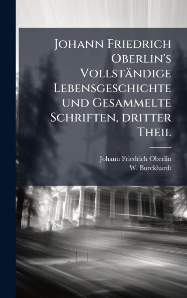 Johann Friedrich Oberlin's VollstÃ¤ndige Lebensgeschichte und Gesammelte Schriften dritter Theil