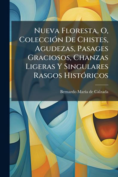 Nueva Floresta O ColecciÃ³n De Chistes Agudezas Pasages Graciosos Chanzas Ligeras Y Singulares Rasgos HistÃ³ricos