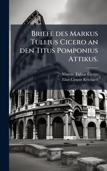 Briefe des Markus Tullius Cicero an den Titus Pomponius Attikus.