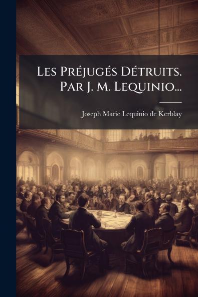 Les PrÃ©jugÃ©s DÃ©truits. Par J. M. Lequinio...