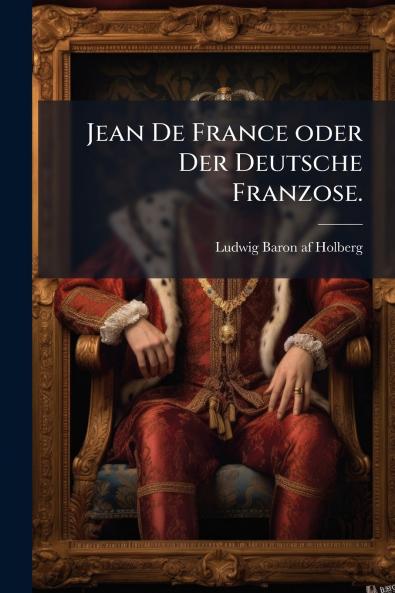 Jean De France oder Der Deutsche Franzose.