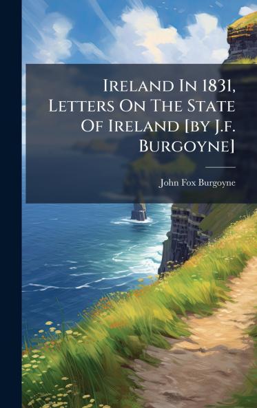 Ireland In 1831 Letters On The State Of Ireland [by J.f. Burgoyne]