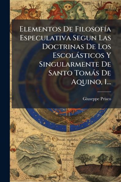 Elementos De FilosofÃ­a Especulativa Segun Las Doctrinas De Los EscolÃ¡sticos Y Singularmente De Santo TomÃ¡s De Aquino 1...