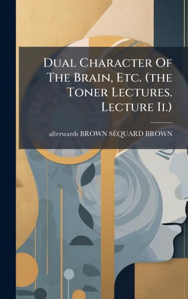 Dual Character Of The Brain Etc. (the Toner Lectures. Lecture Ii.)