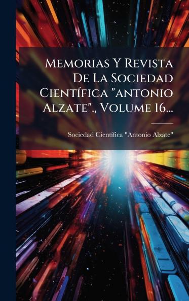 Memorias Y Revista De La Sociedad CientÃ­fica antonio Alzate. Volume 16...