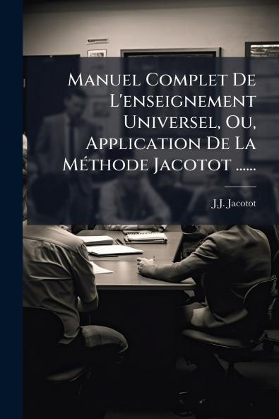 Manuel Complet De L'enseignement Universel Ou Application De La MÃ©thode Jacotot ......