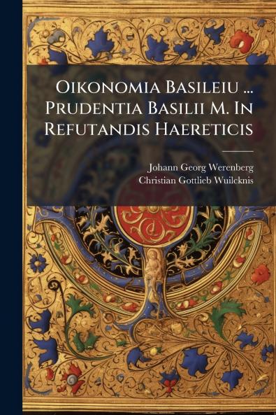 Oikonomia Basileiu ... Prudentia Basilii M. In Refutandis Haereticis