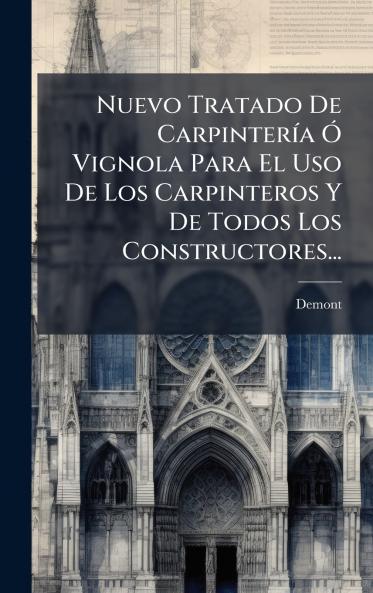 Nuevo Tratado De CarpinterÃ­a Ã? Vignola Para El Uso De Los Carpinteros Y De Todos Los Constructores...