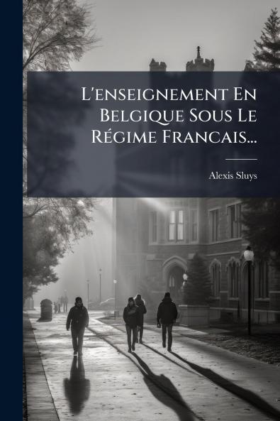 L'enseignement En Belgique Sous Le RÃ©gime Francais...