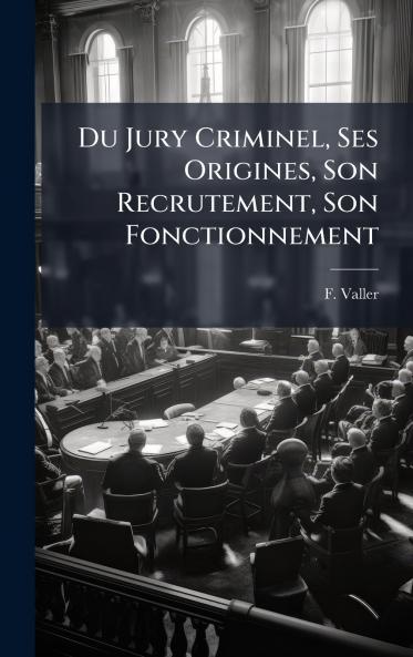 Du Jury Criminel Ses Origines Son Recrutement Son Fonctionnement