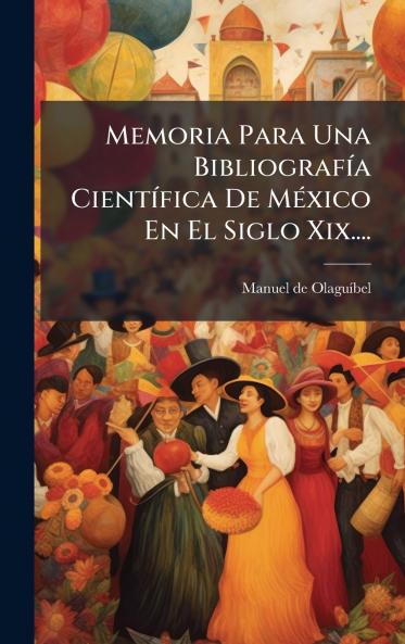 Memoria Para Una BibliografÃ­a CientÃ­fica De MÃ©xico En El Siglo Xix....
