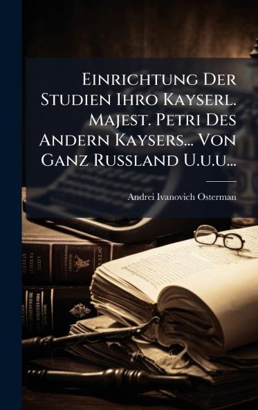 Einrichtung Der Studien Ihro Kayserl. Majest. Petri Des Andern Kaysers... Von Ganz Russland U.u.u...