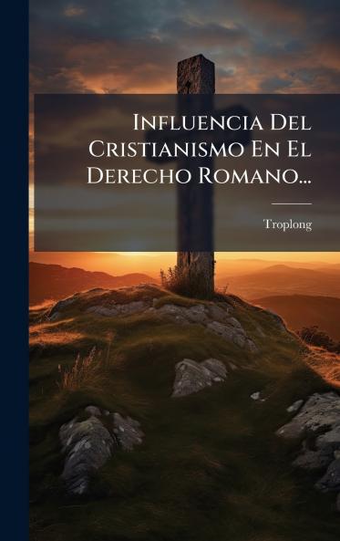 Influencia Del Cristianismo En El Derecho Romano...