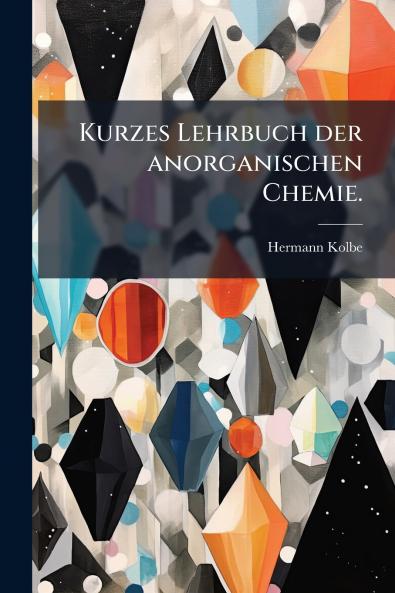 Kurzes Lehrbuch der anorganischen Chemie.