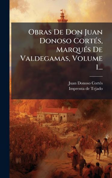 Obras De Don Juan Donoso CortÃ©s MarquÃ©s De Valdegamas Volume 1...
