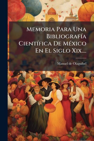 Memoria Para Una BibliografÃ­a CientÃ­fica De MÃ©xico En El Siglo Xix....