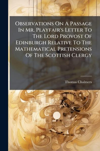 Observations On A Passage In Mr. Playfair's Letter To The Lord Provost Of Edinburgh Relative To The Mathematical Pretensions Of The Scottish Clergy