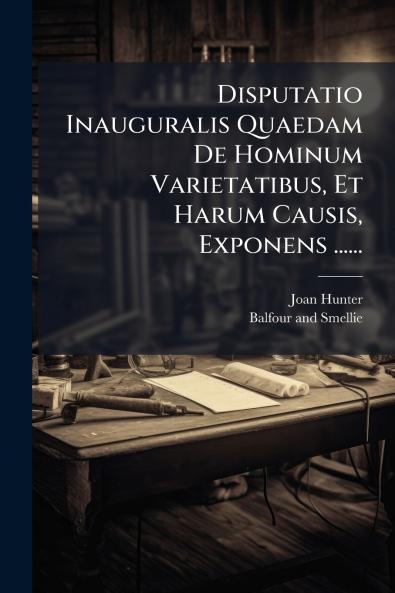 Disputatio Inauguralis Quaedam De Hominum Varietatibus Et Harum Causis Exponens ......